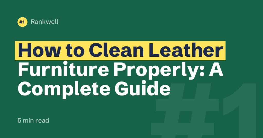 How to Clean Leather Furniture Properly: A Complete Guide